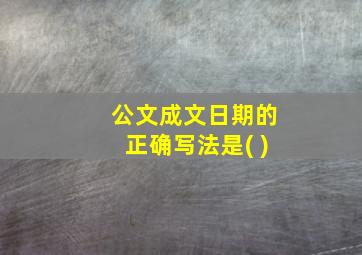 公文成文日期的正确写法是( )